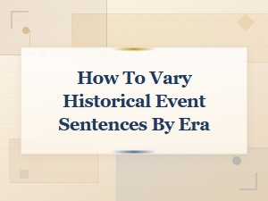 How to Vary Historical Event Sentences by Era: a Writing Guide