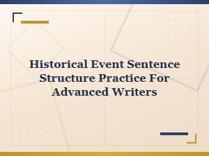 Historical Event Sentence Structure Templates for Advanced Writers