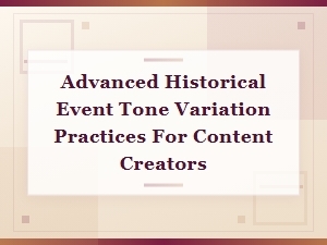 Advanced Historical Event Tone Variation Practices for Content Creators